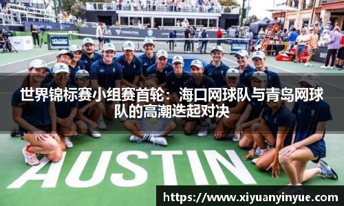 世界锦标赛小组赛首轮：海口网球队与青岛网球队的高潮迭起对决