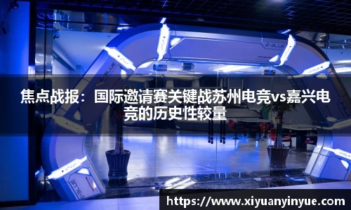 焦点战报：国际邀请赛关键战苏州电竞vs嘉兴电竞的历史性较量