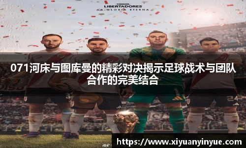071河床与图库曼的精彩对决揭示足球战术与团队合作的完美结合