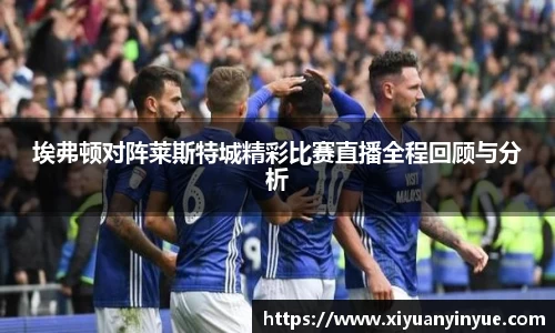 埃弗顿对阵莱斯特城精彩比赛直播全程回顾与分析